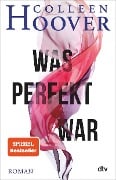 Cover-Bild zum Titel 'Was perfekt war' von 'Colleen Hoover'