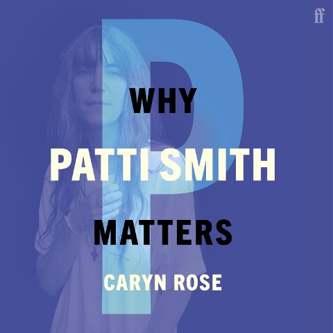 Why Patti Smith Matters - Caryn Rose