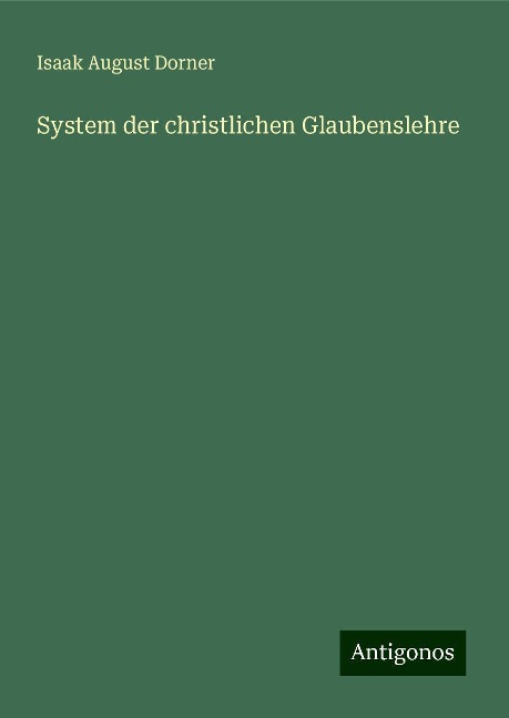 System der christlichen Glaubenslehre - Isaak August Dorner