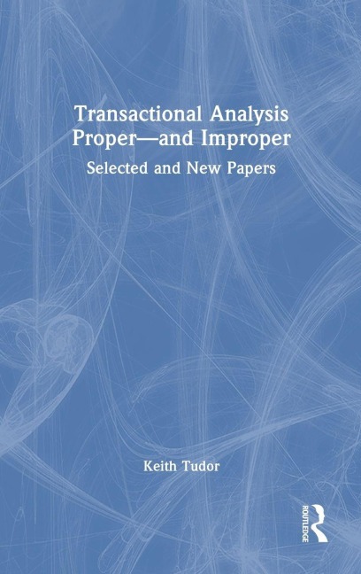 Transactional Analysis Proper-and Improper - Keith Tudor