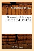 Cover-Bild zum Titel 'Grammaire de la Langue d'Oïl. T. 2 (Éd.1869-1870)' von 'Georges-Frédéric Burguy'