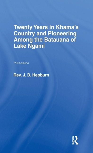Twenty Years in Khama Country and Pioneering Among the Batuana of Lake Ngami - J. D. Hepburn