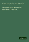 Zeugnisse für die Stellung des Menschen in der Natur - Thomas Henry Huxley, Julius Victor Carus