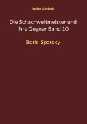 Cover-Bild zum Titel 'Die Schachweltmeister und ihre Gegner Band 10' von 'Volker Unglaub'