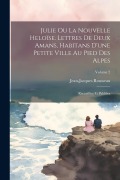 Cover-Bild zum Titel 'Julie ou La nouvelle Heloïse. Lettres de deux amans, habitans d'une petite ville au pied des Alpes; recueillies et publiées; Volume 2' von 'Jean-Jacques Rousseau'