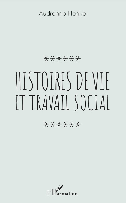 Histoires de vie et travail social - Henke Audrenne Henke