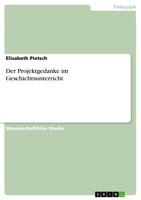 Der Projektgedanke im Geschichtsunterricht - Elisabeth Pietsch
