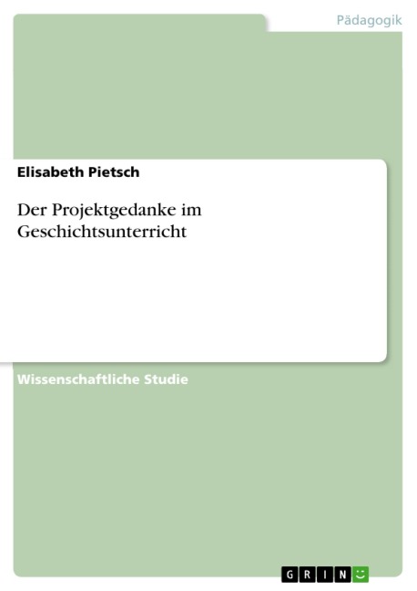 Der Projektgedanke im Geschichtsunterricht - Elisabeth Pietsch