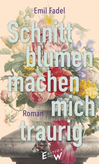 Schnittblumen machen mich traurig - Emil Fadel