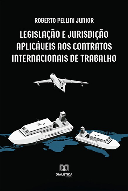 Legislação e jurisdição aplicáveis aos contratos internacionais de trabalho - Roberto Pellini Junior