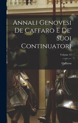 Annali Genovesi De Caffaro E De' Suoi Continuatori; Volume 12 - Caffarus