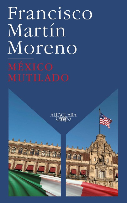 México Mutilado / Mutilated Mexico - Francisco Martin Moreno