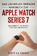 Cover-Bild zum Titel 'Das Lächerlich Einfache Handbuch Zur Apple Watch Series 7:  Erste Schritte Mit Der Neuesten Apple Watch Und WatchOS 8' von 'Scott La Counte'