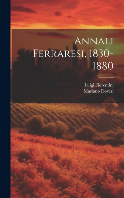 Annali Ferraresi, 1830-1880 - Mariano Roveri, Luigi Fiorentini