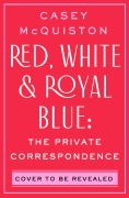 Cover-Bild zum Titel 'Red, White & Royal Blue: The Private Correspondence' von 'Casey Mcquiston'