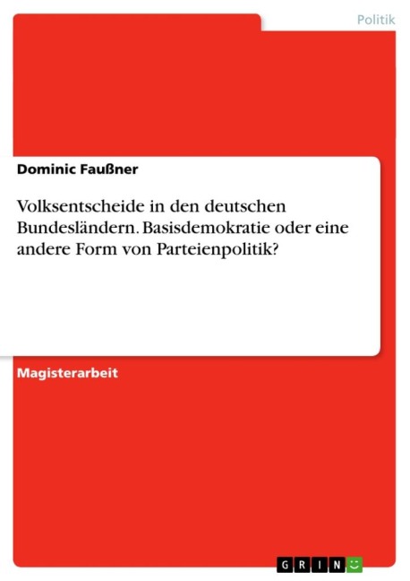 Volksentscheide in den deutschen Bundesländern. Basisdemokratie oder eine andere Form von Parteienpolitik? - Dominic Faußner