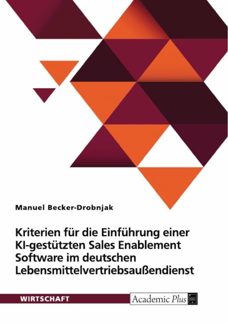 Kriterien für die Einführung einer KI-gestützten Sales Enablement Software im deutschen Lebensmittelvertriebsaußendienst - Manuel Becker-Drobnjak