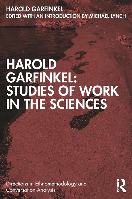 Harold Garfinkel: Studies of Work in the Sciences - Harold Garfinkel