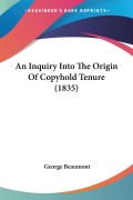 An Inquiry Into The Origin Of Copyhold Tenure (1835) - George Beaumont