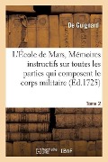 Cover-Bild zum Titel 'L'École de Mars, Mémoires Instructifs Toutes Les Parties Qui Composent Le Corps Militaire Tome 2' von 'Guignard'