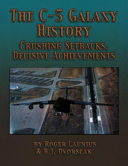 The C-5 Galaxy History - Roger Launius, B. J. Dvorscak
