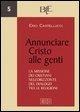 Cover-Bild zum Titel 'Annunciare Cristo alle genti. La missione dei cristiani nell'orizzonte del dialogo tra le religioni' von 'Erio Castellucci'