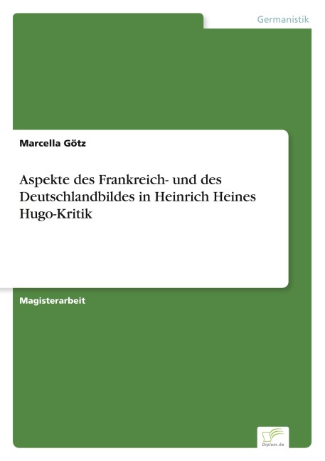 Aspekte des Frankreich- und des Deutschlandbildes in Heinrich Heines Hugo-Kritik - Marcella Götz