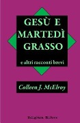 Gesu' e Martedi' Grasso e altri racconti brevi - Colleen J. Mcelroy