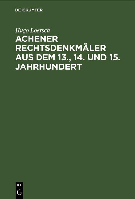 Achener Rechtsdenkmäler aus dem 13., 14. und 15. Jahrhundert - Hugo Loersch