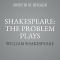 Shakespeare: The Problem Plays: All's Well That Ends Well, Measure for Measure, the Merchant of Venice, Timon of Athens, Troilus and Cressida, the Win - William Shakespeare
