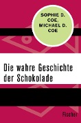 Die wahre Geschichte der Schokolade - Sophie D. Coe, Michael D. Coe