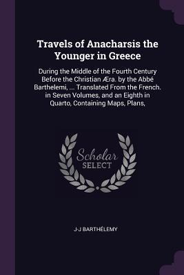 Travels of Anacharsis the Younger in Greece - J-J Barthélemy