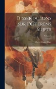 Cover-Bild zum Titel 'Dissertations Sur Différens Sujets; Volume 1' von 'Pierre-Daniel Huet'