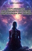 Cover-Bild zum Titel 'Zeitlosigkeit: Das Erkennen des Selbst durch Fühlen und Spüren' von 'Guido Ludwigs'