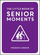 Cover-Bild zum Titel 'The Little Book of Senior Moments' von 'Freddie Green'