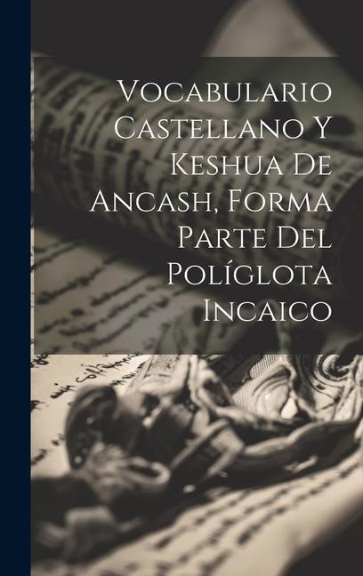 Vocabulario Castellano Y Keshua De Ancash, Forma Parte Del Políglota Incaico - Anonymous