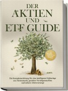 Der Aktien und ETF Guide: Die Komplettanleitung für eine intelligente Geldanlage am Aktienmarkt, gezielten Vermögensaufbau und sichere Altersvorsorge - inkl. Workbook und Daytrading Anleitung - Moritz Borgmann