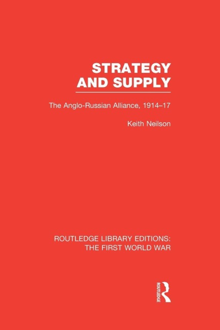Strategy and Supply (RLE The First World War) - Keith Neilson
