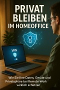 Cover-Bild zum Titel 'Privat Bleiben im Homeoffice Wie Sie Ihre Daten, Geräte und Privatsphäre bei Remote-Work wirklich schützen' von 'Benjamin Graf'
