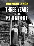 Cover-Bild zum Titel 'Three Years in the Klondike (Illustrated)' von 'Jeremiah Lynch'
