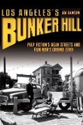 Cover-Bild zum Titel 'Los Angeles's Bunker Hill: Pulp Fiction's Mean Streets and Film Noir's Ground Zero!' von 'Jim Dawson'