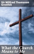Cover-Bild zum Titel 'What the Church Means to Me' von 'Wilfred Thomason Grenfell'