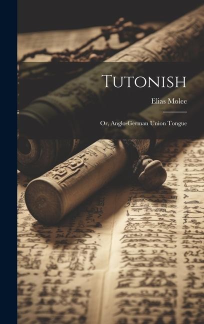 Tutonish: Or, Anglo-German Union Tongue - Elias Molee