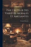 Cover-Bild zum Titel 'Par L'auteur Des Variétés Morales Et Amusantes' von 'François Blanchet'