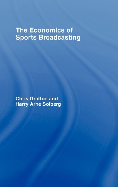 The Economics of Sports Broadcasting - Chris Gratton, Harry Arne Solberg