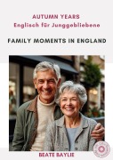 Family Moments in England - AUTUMN YEARS - Englisch für Junggebliebene - Beate Baylie