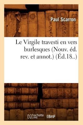 Le Virgile Travesti En Vers Burlesques (Nouv. Éd. Rev. Et Annot.) (Éd.18..) - Paul Scarron