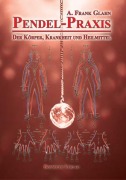 Cover-Bild zum Titel 'Pendel-Praxis - Der Körper, Krankheit und Heilmittel' von 'A. Frank Glahn'