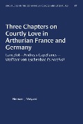 Three Chapters on Courtly Love in Arthurian France and Germany - Hermann J. Weigand
