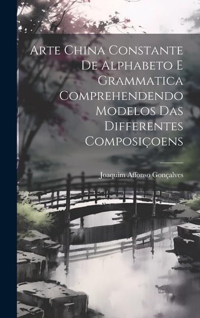 Arte China Constante De Alphabeto E Grammatica Comprehendendo Modelos Das Differentes Composiçoens - Joaquim Affonso Gonçalves